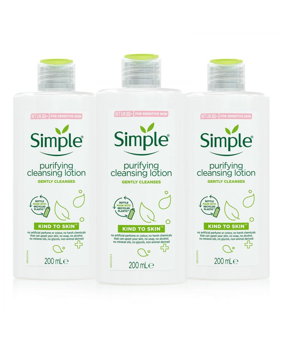 Love the feeling of smooth, softened skin? Simple Kind to Skin Purifying Cleansing Lotion is ideal for gently cleansing dry skin. With its creamy no-rinse formula, this Simple cleanser makes the first step in your skincare routine quick and easy. Just apply it to cotton wool and sweep it over your skin, using upward and outwards movements. That's the best way to give your skin some TLC and have it feeling happier and healthier! Our Simple Skin Purifying Cleansing Lotion contains no artificial perfume, colour or alcohol and no harsh chemicals that can upset your sensitive skin. It does not contain mineral oils or soap. Our product is made with the perfect blend of a gentle cleanser with skin-loving ingredients such as vitamin E and pro-vitamin B5. We believe in continuously working to be kinder to the planet.\n\nFeatures: \n\nSimple Kind to Skin Purifying Cleansing Lotion helps keep skin smooth and soft with its creamy no-rinse formula — perfect for when you are on the go\nDid you notice that this bottle of face cleanser is a little darker than usual? It’s because it's made from 100% recycled plastic!\nThis facial cleanser is made with the perfect blend of gentle cleansers and skin-loving ingredients such as vitamin E and pro-vitamin B5\nThis cleansing lotion is 100% soap-free, contains no artificial perfume or colour, and no harsh chemicals that can upset your skin, so it is suitable for all skin types — even the most sensitive skin\nThis skin cleanser is kind to your skin and hypoallergenic, as well as dermatologically tested and approved\n\nHow to Use: Apply to a cotton pad. Wipe the pad all around the face, no need to rub. Avoid getting in the eyes. For best results, follow with our Smoothing Facial Toner.\n\nSafety Warnings:  for external use only. Avoid getting into your eyes.WARNING: for external use only. Avoid getting into your eyes.\n\nBox Contains: 3x Simple Cleansing Lotion, 200ml