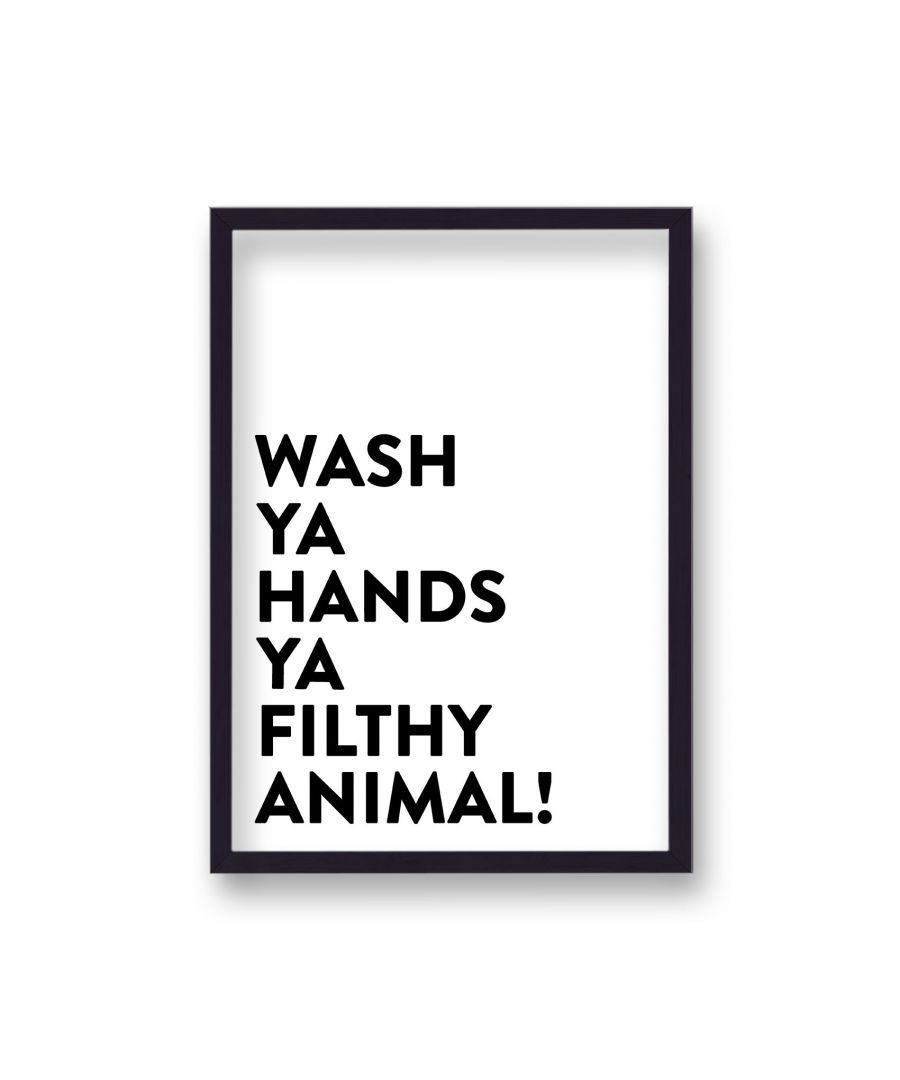 Image for Wash Ya Hands Ya Filthy Animal Black on White Typography Print - Black Frame